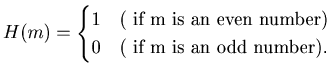 $ H(m)= \begin{cases}1 & ( \text{ if m is an even number} ) \\0 & ( \text{ if m is an odd number} ).\\\end{cases}$