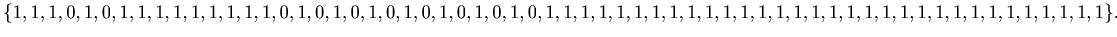 $ \{1, 1, 1, 0, 1, 0, 1, 1, 1, 1, 1, 1, 1, 1, 1, 0, 1, 0, 1, 0, 1, 0, 1, 0, 1, 0...... 1, 1, 1, 1, 1, 1, 1, 1,1, 1, 1, 1, 1, 1, 1, 1, 1, 1, 1, 1, 1, 1, 1, 1, 1, 1\}.$