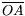 $\overline{OA}$