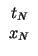 $\displaystyle \begin{array}{c}t_N\\ x_N\end{array}$