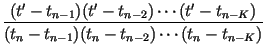 $\displaystyle {\frac{(t^\prime-t_{n-1})(t^\prime-t_{n-2})\cdots(t^\prime-t_{n-K})}{(t_n-t_{n-1})(t_n-t_{n-2})\cdots(t_n-t_{n-K})}}$