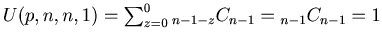 $ U(p, n, n, 1) = \sum_{z=0}^{0} {{}_{n - 1 - z} C _{n - 1}} = {{}_{n-1} C _{n-1}} = 1$