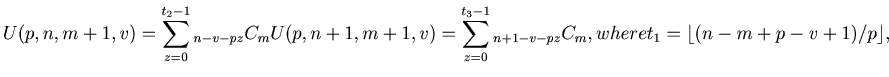 $\displaystyle U (p, n, m + 1, v) = \sum_{z=0}^{t_2-1} {{}_{n - v - pz} C _{m}} ...
...\tag{4} \intertext{ where } t_1 = \lfloor(n - m + p - v + 1)/p\rfloor , \tag{5}$