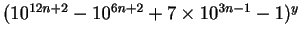 $ (10^{12n+2} - 10^{6n + 2} + 7 \times 10^{3n - 1} - 1)^{y} $