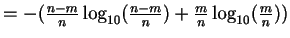 $ = - (\frac{n - m}{n}\log_{10}(\frac{n-m}{n}) + \frac{m}{n}\log_{10}(\frac{m}{n})) $