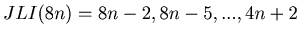 $ JLI(8n) = 8n-2, 8n-5, ...,4n+2$