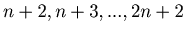 $ n+2,n+3,...,2n+2$