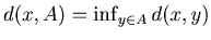 $ d(x,A) = \inf_{y\in A }d(x,y)$
