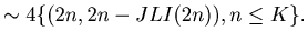 $\displaystyle \sim 4\{(2n, 2n-JLI(2n)), n \leq K \} .$