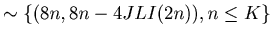 $\displaystyle \sim \{ (8 n, 8 n - 4 JLI (2 n) ), n \leq K \}$