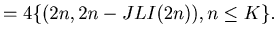 $\displaystyle = 4\{ (2n, 2n - JLI (2 n) ), n \leq K \}.$