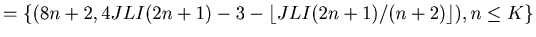 $\displaystyle = \{ (8 n + 2, 4 JLI (2 n + 1) - 3 -\lfloor JLI (2 n + 1)/(n + 2)\rfloor ), n \leq K \}$