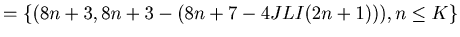 $\displaystyle = \{(8 n + 3, 8 n + 3 - (8n+7-4JLI(2n+1))), n \leq K\}$