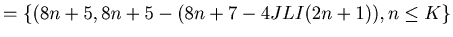 $\displaystyle = \{(8 n + 5, 8 n + 5 - (8n+7-4JLI(2n+1)), n \leq K\}$