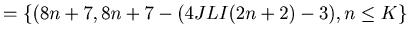 $\displaystyle = \{(8 n + 7, 8 n + 7 - (4JLI(2n+2)-3), n \leq K \}$