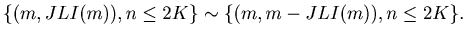 $\displaystyle \{(m, JLI(m)), n \leq 2K \} \sim \{(m, m-JLI(m)), n \leq 2K \}.$