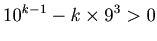 $\displaystyle 10^{k-1} - k \times 9^3 > 0$