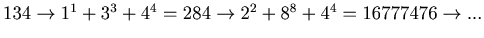 $ 134 \to 1^1+3^3+4^4 = 284 \to 2^2+8^8+4^4 = 16777476 \to ...$