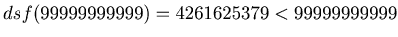 $ dsf(99999999999)=4261625379 <99999999999$