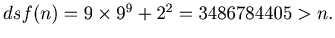 $ dsf(n)=9\times9^9+2^2=3486784405>n.$