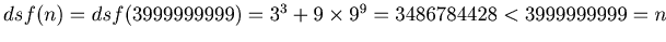 $ dsf(n) = dsf(3999999999)=3^3+9\times9^9=3486784428<3999999999 = n$