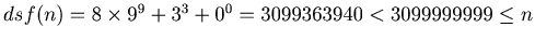 $ dsf(n) = 8\times9^9+3^3+0^0 = 3099363940 <3099999999 \leq n$