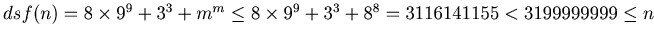 $ dsf(n) =8\times9^9+3^3+m^m \leq 8\times9^9+3^3+8^8 = 3116141155 < 3199999999 \leq n$