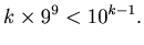 $\displaystyle k \times 9^9 < 10^{k-1}.$