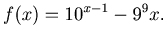 $\displaystyle f(x) = 10^{x-1} - 9^9x.$