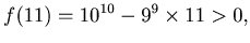 $\displaystyle f(11) =10^{10} - 9^9\times 11 > 0,$