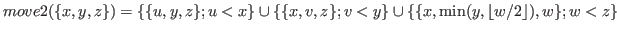 $ move2(\{x,y,z\})=\{\{u,y,z \};u<x \} \cup \{\{x,v,z \};v<y \} \cup \{ \{x,\min(y, \lfloor w/2 \rfloor ),w \};w<z \}$