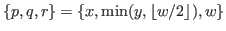 $ \{p,q,r\}= \{x,\min(y,\lfloor w/2 \rfloor ),w\}$