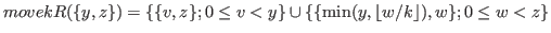 $ movekR(\{y,z\})= \{\{v,z \};0 \leq v<y \} \cup \{ \{\min(y, \lfloor w/k \rfloor ),w \};0\leq w<z \}$