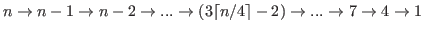 $ n \rightarrow n-1 \rightarrow n-2 \rightarrow ... \rightarrow (3\lceil n/4 \rceil-2) \rightarrow ...\rightarrow 7 \rightarrow 4 \rightarrow 1 $