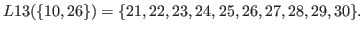 $\displaystyle L13(\{10,26\})=\{21,22,23,24,25,26,27,28,29,30\}.$