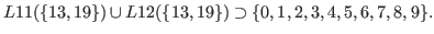 $\displaystyle L11(\{13,19\}) \cup L12(\{13,19\}) \supset \{0,1,2,3,4,5,6,7,8,9\}.$