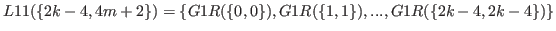 $ L11(\{2k-4,4m+2\}) = \{G1R(\{0,0\}),G1R(\{1,1\}),...,G1R(\{2k-4,2k-4\})\}$