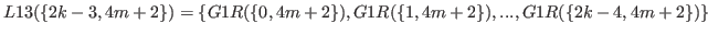 $ L13(\{2k-3,4m+2\}) = \{G1R(\{0,4m+2\}),G1R(\{1,4m+2\}),...,G1R(\{2k-4,4m+2\})\}$