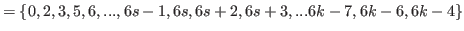 $ =\{0,2,3,5,6,...,6s-1,6s,6s+2,6s+3,...6k-7,6k-6,6k-4 \}$