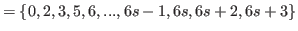 $\displaystyle = \{0,2,3,5,6,...,6s-1,6s,6s+2,6s+3\}$