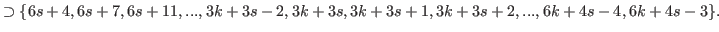 $\displaystyle \supset \{6s+4,6s+7,6s+11,...,3k+3s-2,3k+3s,3k+3s+1,3k+3s+2,...,6k+4s-4,6k+4s-3\}.$