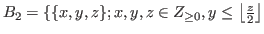 $ B_{2}=\{\{x,y,z\};x,y,z\in Z_{\geq 0},y \leq \left\lfloor \frac{z}{2} \right\rfloor$