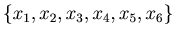 $ \{x_1,x_2,x_3,x_4,x_5,x_6\}$