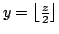 $ y=\left\lfloor \frac{z}{2} \right\rfloor$