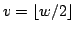 $ v = \left\lfloor {w/2} \right\rfloor$