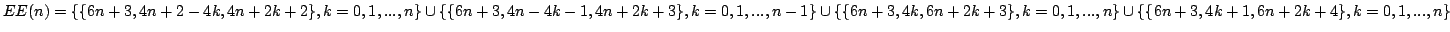 $ EE(n) =
\{\{6 n + 3, 4 n + 2 - 4 k, 4 n + 2 k + 2\},k= 0,1,..., n\}\cup
\{\...
... 3\},k= 0,1,..., n\}\cup
\{\{6 n + 3, 4 k + 1, 6 n + 2 k + 4\},k= 0,1,..., n\}$