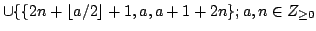 $ \cup \{ \{2n+\lfloor {a/2}\rfloor+1,a,a+1+2n\};a,n \in Z_{\geq0}$